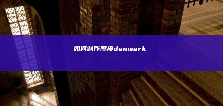 如何制作酥皮 danmark